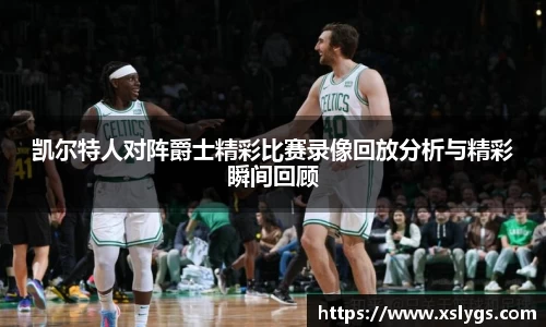 凯尔特人对阵爵士精彩比赛录像回放分析与精彩瞬间回顾