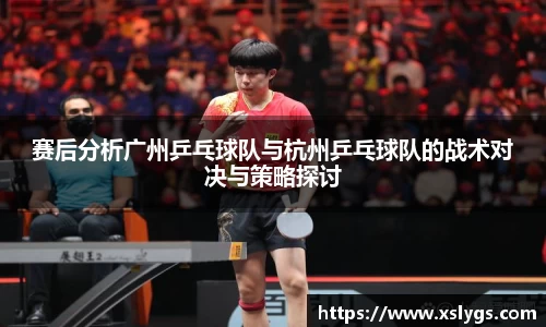赛后分析广州乒乓球队与杭州乒乓球队的战术对决与策略探讨