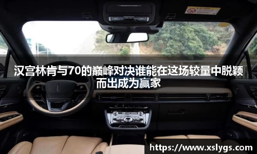 汉宫林肯与70的巅峰对决谁能在这场较量中脱颖而出成为赢家